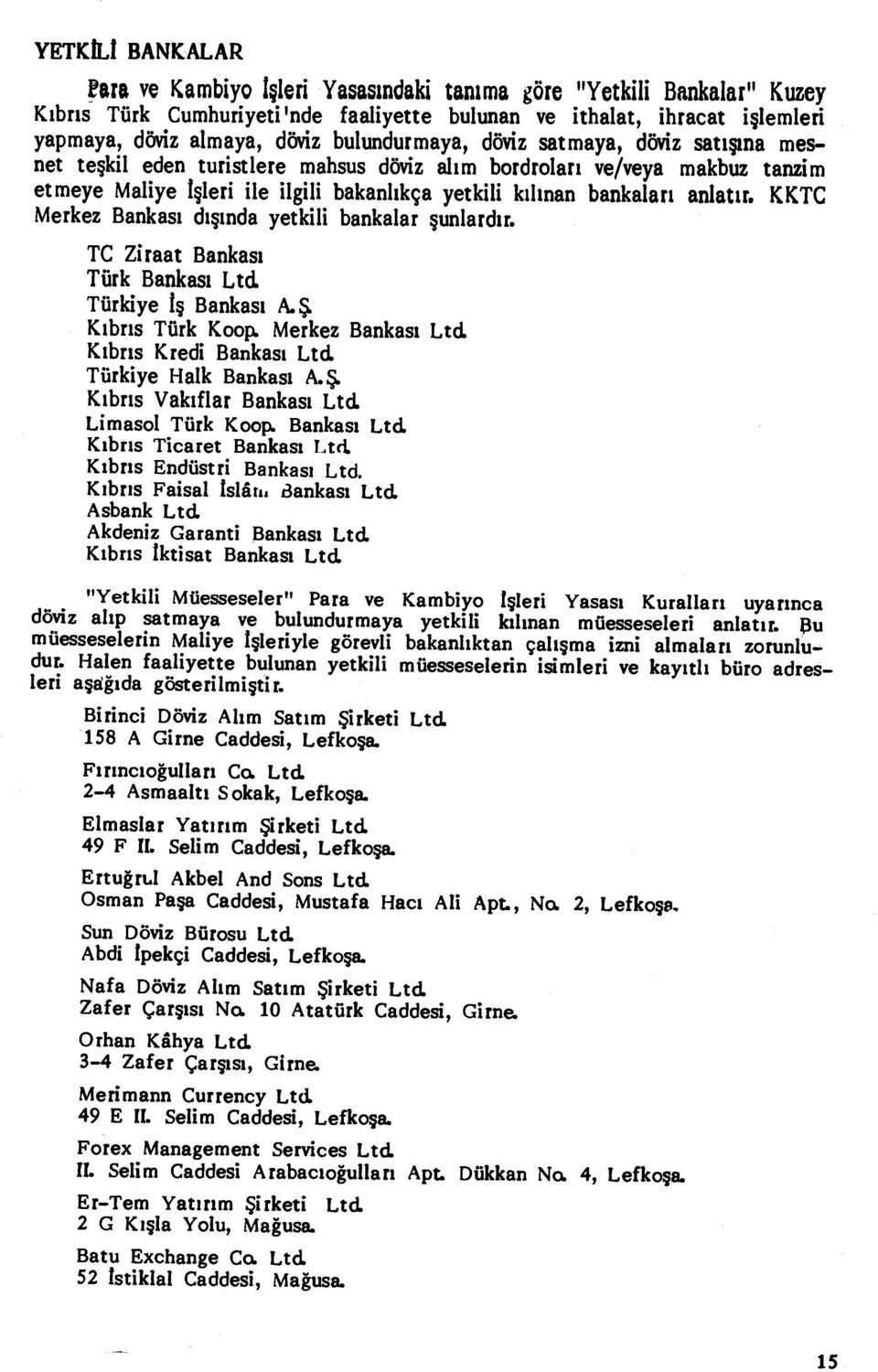 bankalar ı anlat ır. KKTC Merkez Bankas ı dışında yetkili bankalar şunlard ı r. TC Ziraat Bankası Türk Bankas ı Ltd Türkiye İş Bankas ı A. Ş. K ıbrıs Türk Koop.