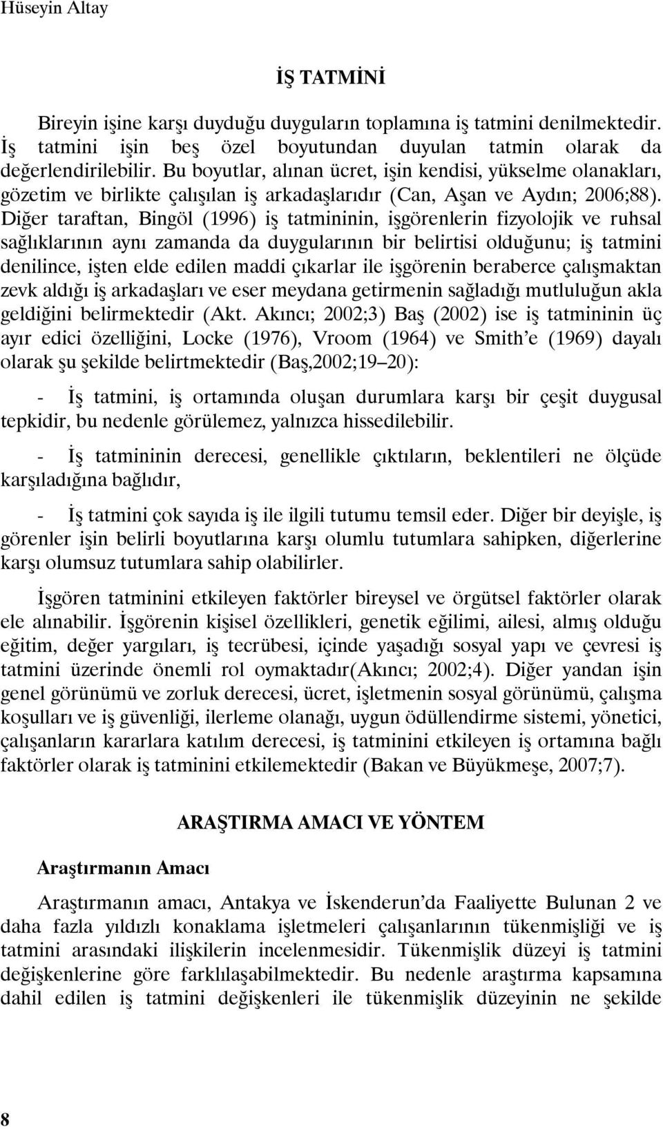 Diğer taraftan, Bingöl (1996) iş tatmininin, işgörenlerin fizyolojik ve ruhsal sağlıklarının aynı zamanda da duygularının bir belirtisi olduğunu; iş tatmini denilince, işten elde edilen maddi