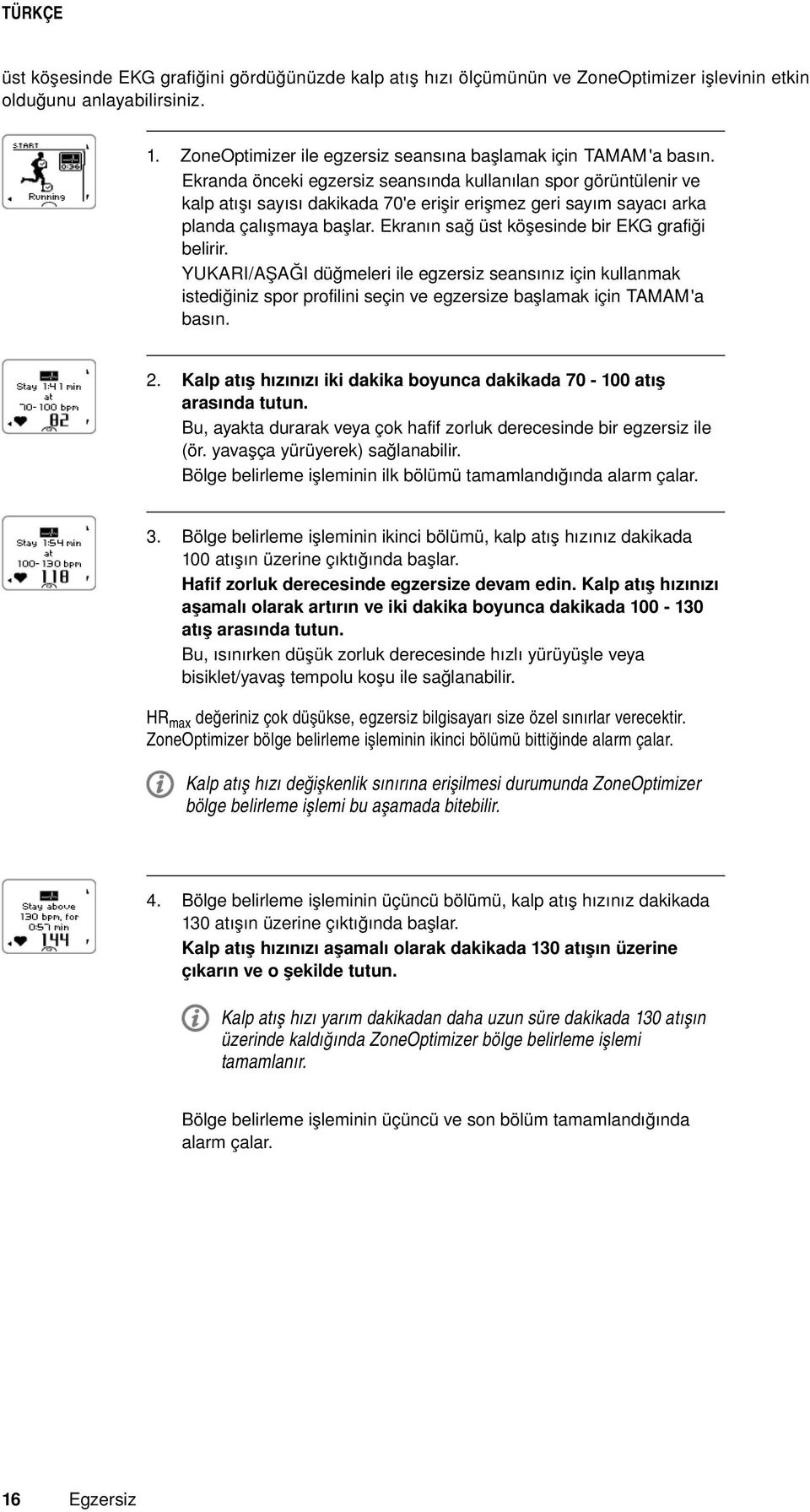 Ekranın sağ üst köşesinde bir EKG grafiği belirir. YUKARI/AŞAĞI düğmeleri ile egzersiz seansınız için kullanmak istediğiniz spor profilini seçin ve egzersize başlamak için TAMAM 'a basın. 2.