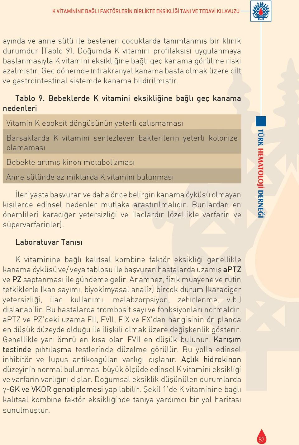 Gec dönemde intrakranyal kanama başta olmak üzere cilt ve gastrointestinal sistemde kanama bildirilmiştir. Tablo 9.