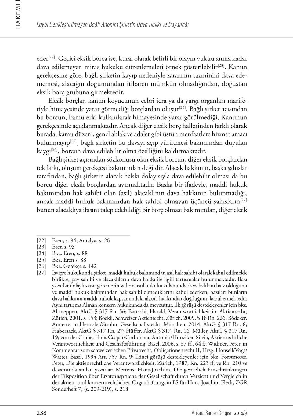 Kanun gerekçesine göre, bağlı şirketin kayıp nedeniyle zararının tazminini dava edememesi, alacağın doğumundan itibaren mümkün olmadığından, doğuştan eksik borç grubuna girmektedir.