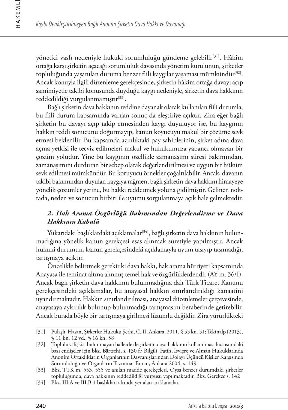 Ancak konuyla ilgili düzenleme gerekçesinde, şirketin hâkim ortağa davayı açıp samimiyetle takibi konusunda duyduğu kaygı nedeniyle, şirketin dava hakkının reddedildiği vurgulanmamıştır [33].