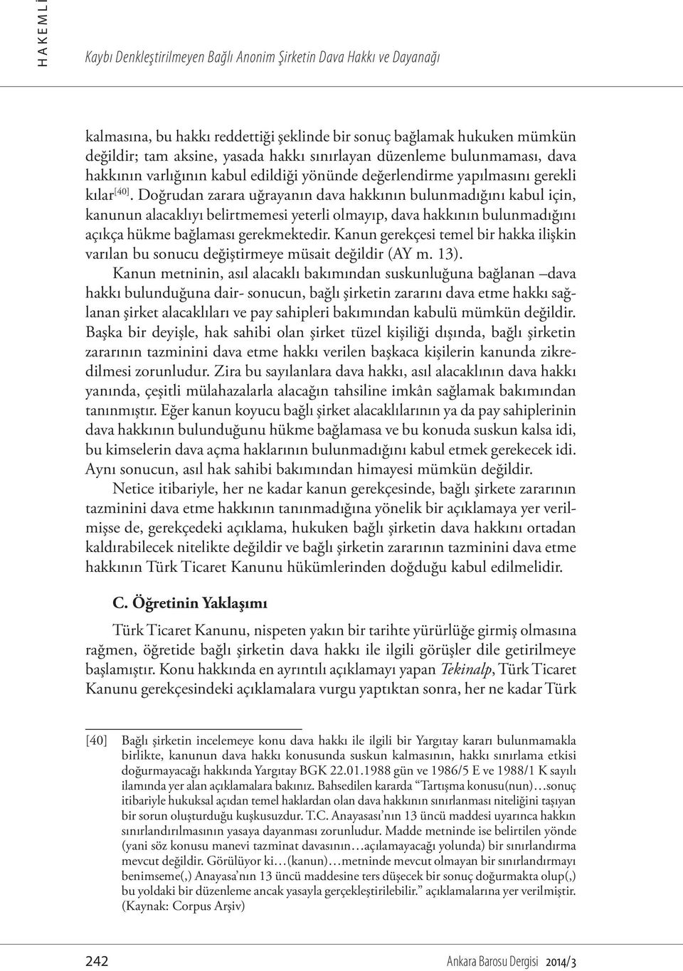 Doğrudan zarara uğrayanın dava hakkının bulunmadığını kabul için, kanunun alacaklıyı belirtmemesi yeterli olmayıp, dava hakkının bulunmadığını açıkça hükme bağlaması gerekmektedir.