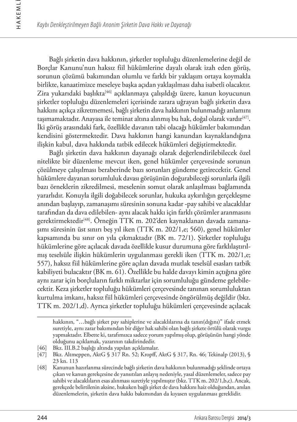 Zira yukarıdaki başlıkta [46] açıklanmaya çalışıldığı üzere, kanun koyucunun şirketler topluluğu düzenlemeleri içerisinde zarara uğrayan bağlı şirketin dava hakkını açıkça zikretmemesi, bağlı