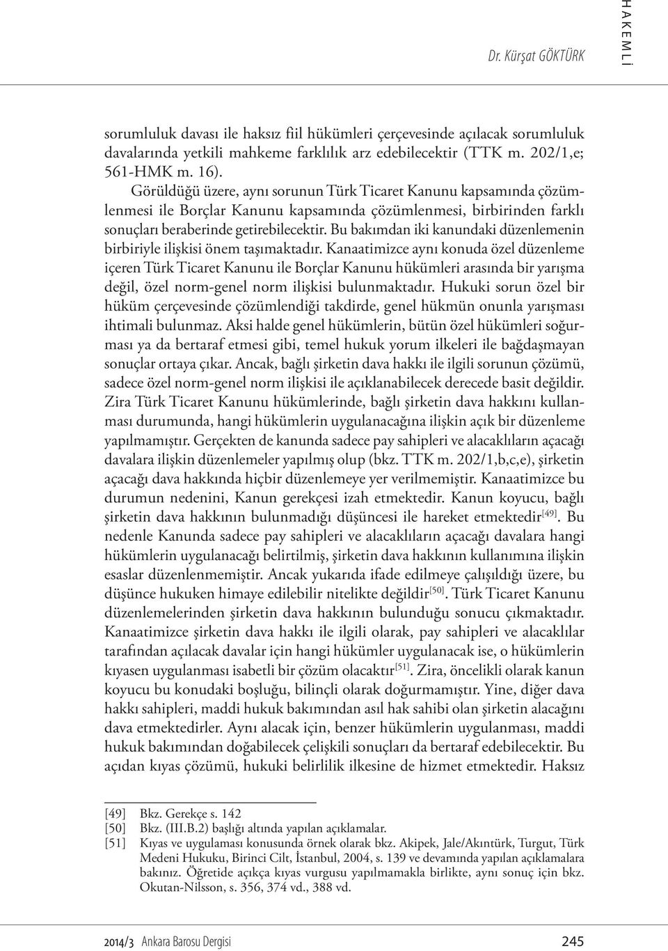 Bu bakımdan iki kanundaki düzenlemenin birbiriyle ilişkisi önem taşımaktadır.