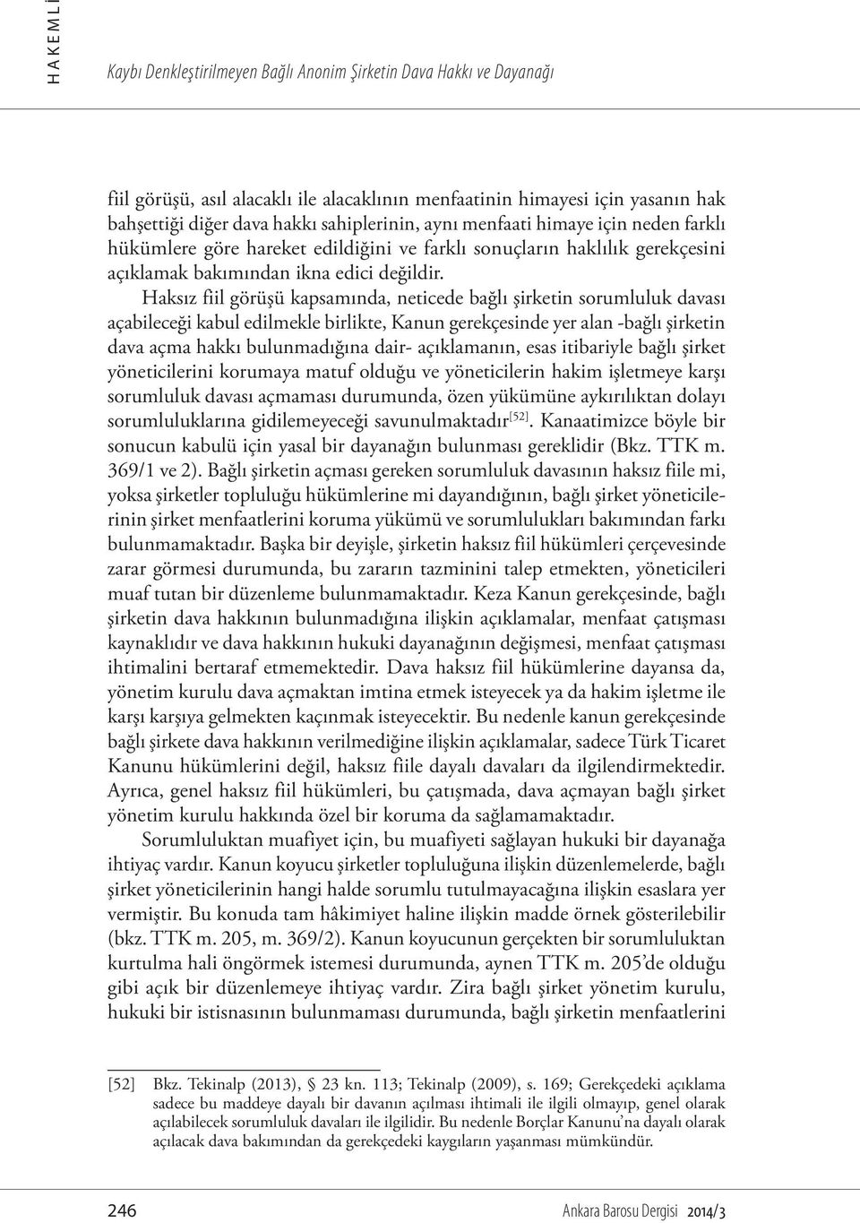 Haksız fiil görüşü kapsamında, neticede bağlı şirketin sorumluluk davası açabileceği kabul edilmekle birlikte, Kanun gerekçesinde yer alan -bağlı şirketin dava açma hakkı bulunmadığına dair-