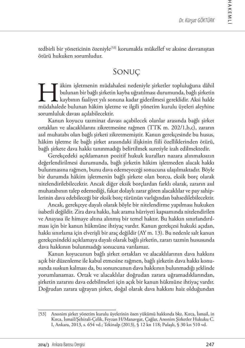 gereklidir. Aksi halde müdahalede bulunan hâkim işletme ve ilgili yönetim kurulu üyeleri aleyhine sorumluluk davası açılabilecektir.