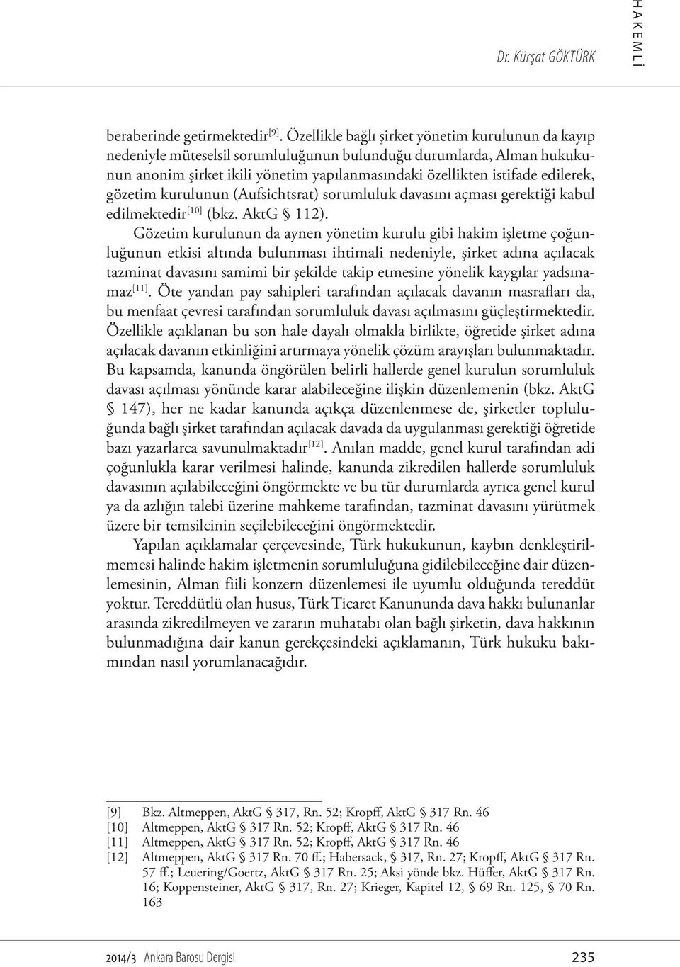 gözetim kurulunun (Aufsichtsrat) sorumluluk davasını açması gerektiği kabul edilmektedir [10] (bkz. AktG 112).