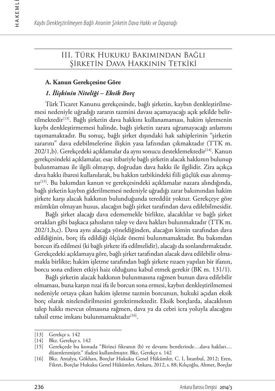 Bağlı şirketin dava hakkını kullanamaması, hakim işletmenin kaybı denkleştirmemesi halinde, bağlı şirketin zarara uğramayacağı anlamını taşımamaktadır.