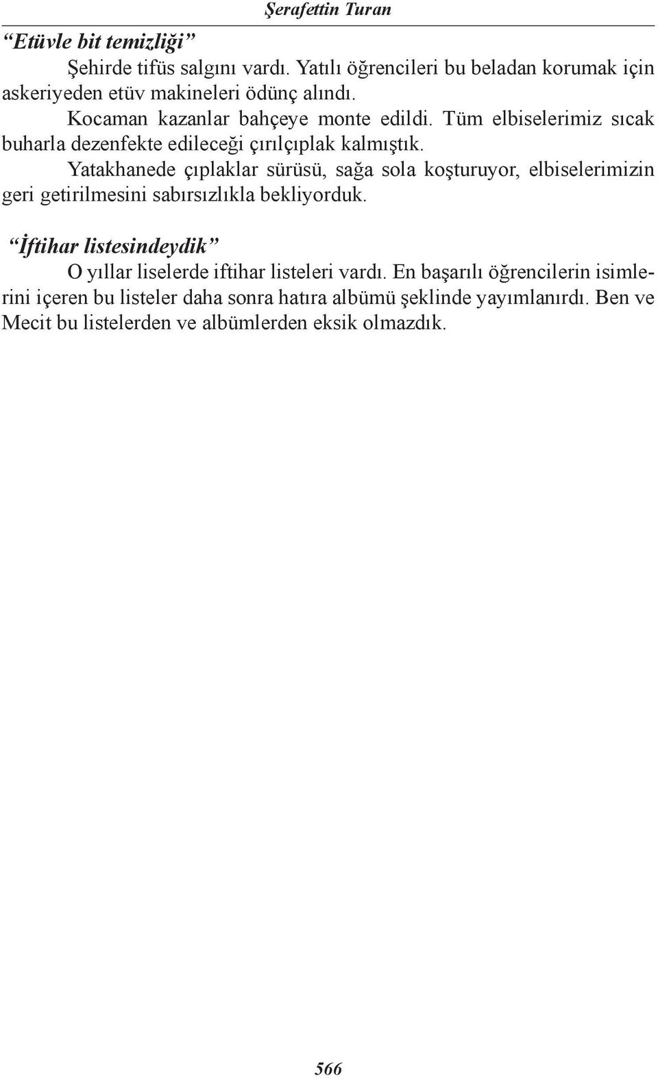 Yatakhanede çıplaklar sürüsü, sağa sola koşturuyor, elbiselerimizin geri getirilmesini sabırsızlıkla bekliyorduk.