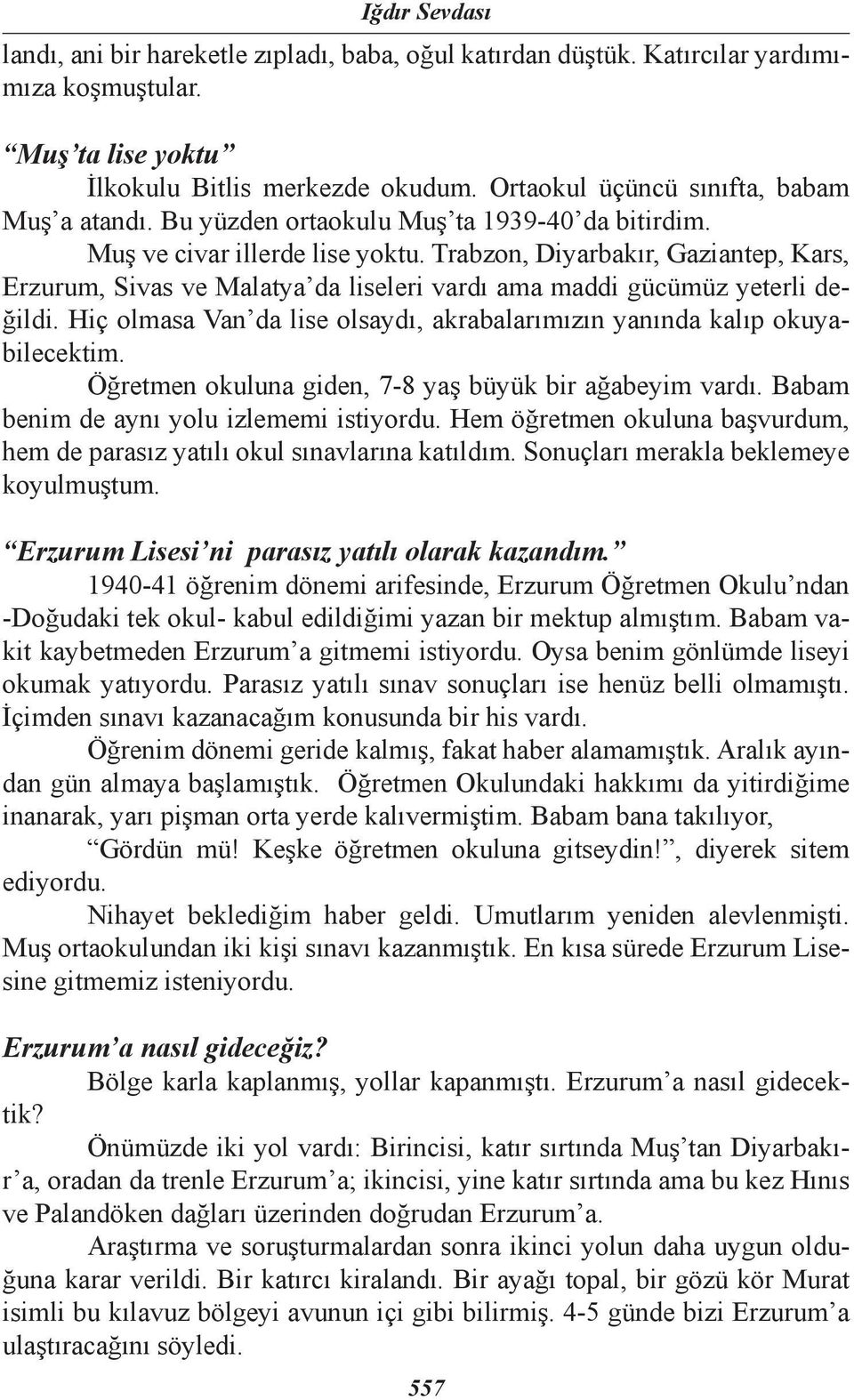 Trabzon, Diyarbakır, Gaziantep, Kars, Erzurum, Sivas ve Malatya da liseleri vardı ama maddi gücümüz yeterli değildi. Hiç olmasa Van da lise olsaydı, akrabalarımızın yanında kalıp okuyabilecektim.