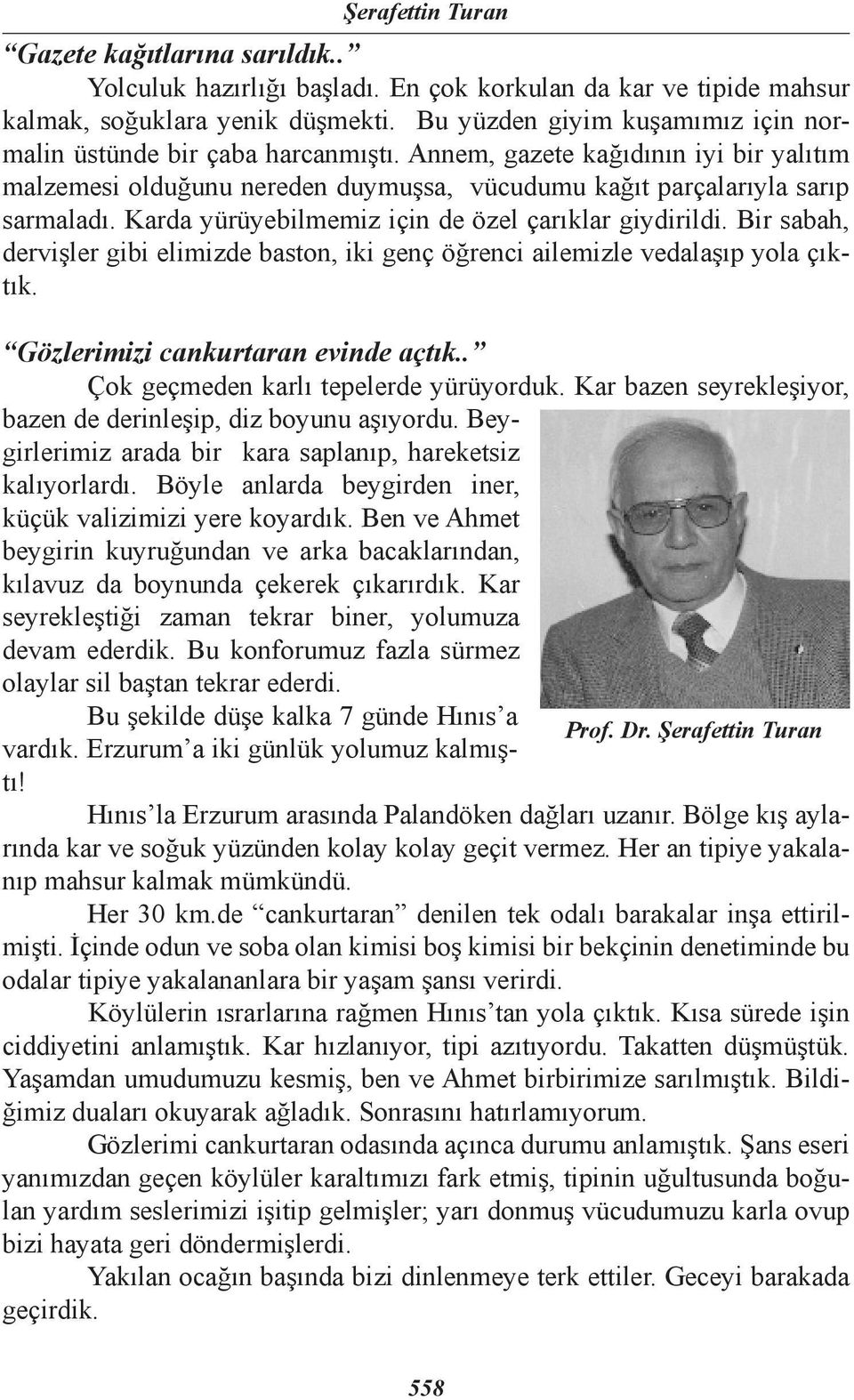 Karda yürüyebilmemiz için de özel çarıklar giydirildi. Bir sabah, dervişler gibi elimizde baston, iki genç öğrenci ailemizle vedalaşıp yola çıktık. Gözlerimizi cankurtaran evinde açtık.