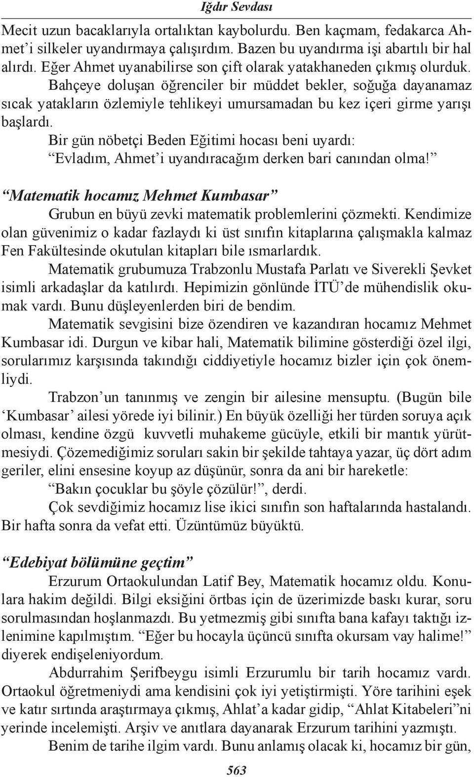 Bahçeye doluşan öğrenciler bir müddet bekler, soğuğa dayanamaz sıcak yatakların özlemiyle tehlikeyi umursamadan bu kez içeri girme yarışı başlardı.