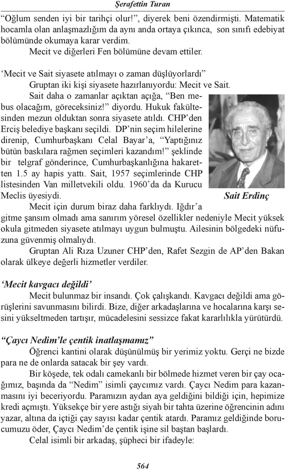 Sait daha o zamanlar açıktan açığa, Ben mebus olacağım, göreceksiniz! diyordu. Hukuk fakültesinden mezun olduktan sonra siyasete atıldı. CHP den Erciş belediye başkanı seçildi.