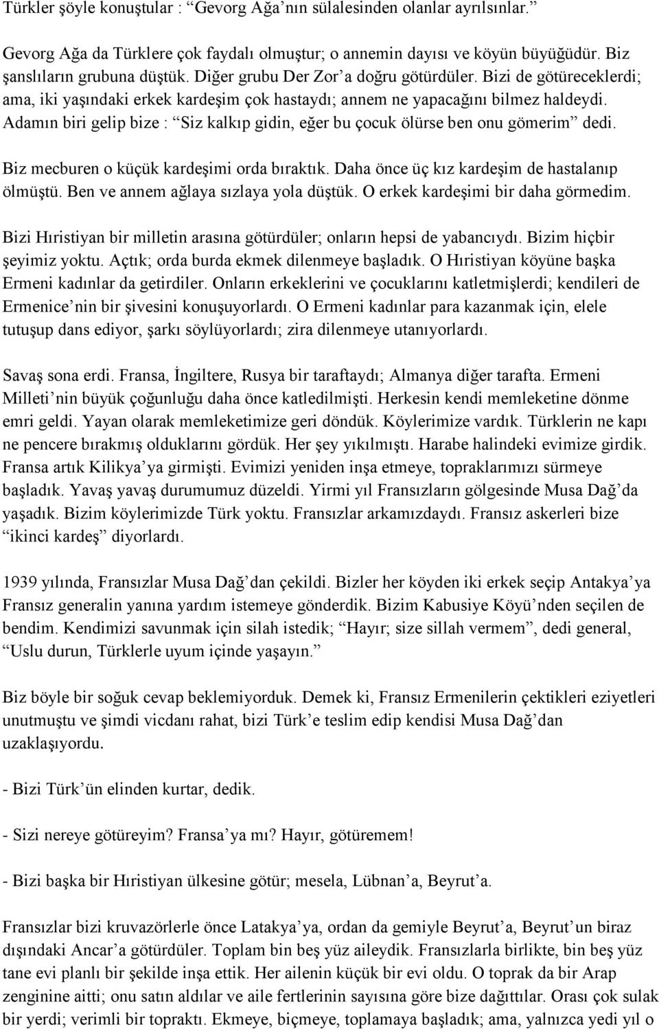 Adamın biri gelip bize : Siz kalkıp gidin, eğer bu çocuk ölürse ben onu gömerim dedi. Biz mecburen o küçük kardeģimi orda bıraktık. Daha önce üç kız kardeģim de hastalanıp ölmüģtü.