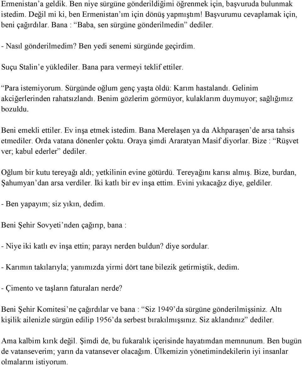 Sürgünde oğlum genç yaģta öldü: Karım hastalandı. Gelinim akciğerlerinden rahatsızlandı. Benim gözlerim görmüyor, kulaklarım duymuyor; sağlığımız bozuldu. Beni emekli ettiler. Ev inģa etmek istedim.