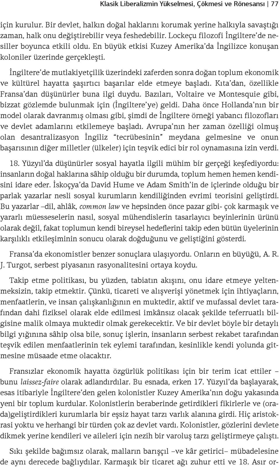 İngiltere de mutlakiyetçilik üzerindeki zaferden sonra doğan toplum ekonomik ve kültürel hayatta şaşırtıcı başarılar elde etmeye başladı. Kıta dan, özellikle Fransa dan düşünürler buna ilgi duydu.