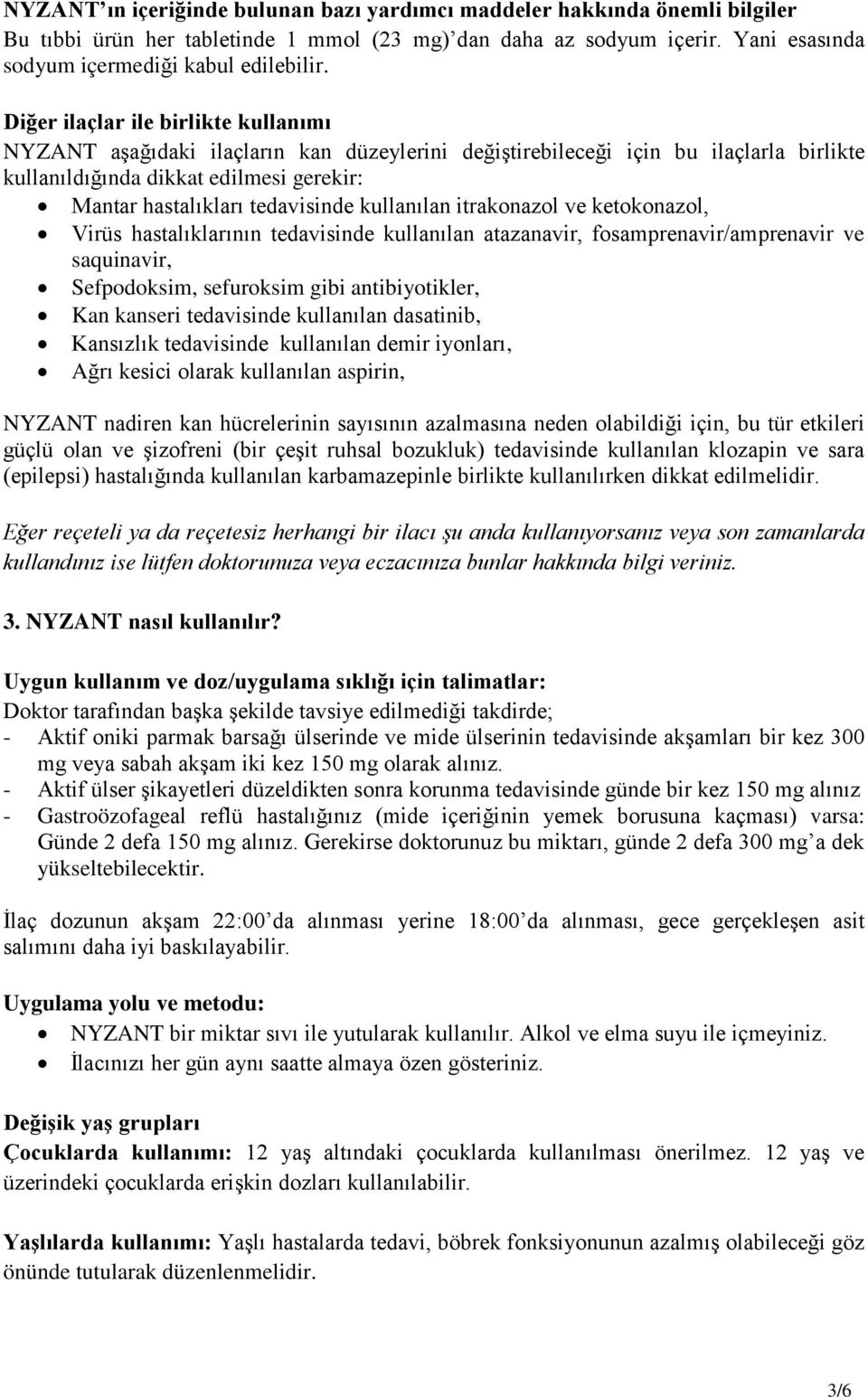 kullanılan itrakonazol ve ketokonazol, Virüs hastalıklarının tedavisinde kullanılan atazanavir, fosamprenavir/amprenavir ve saquinavir, Sefpodoksim, sefuroksim gibi antibiyotikler, Kan kanseri