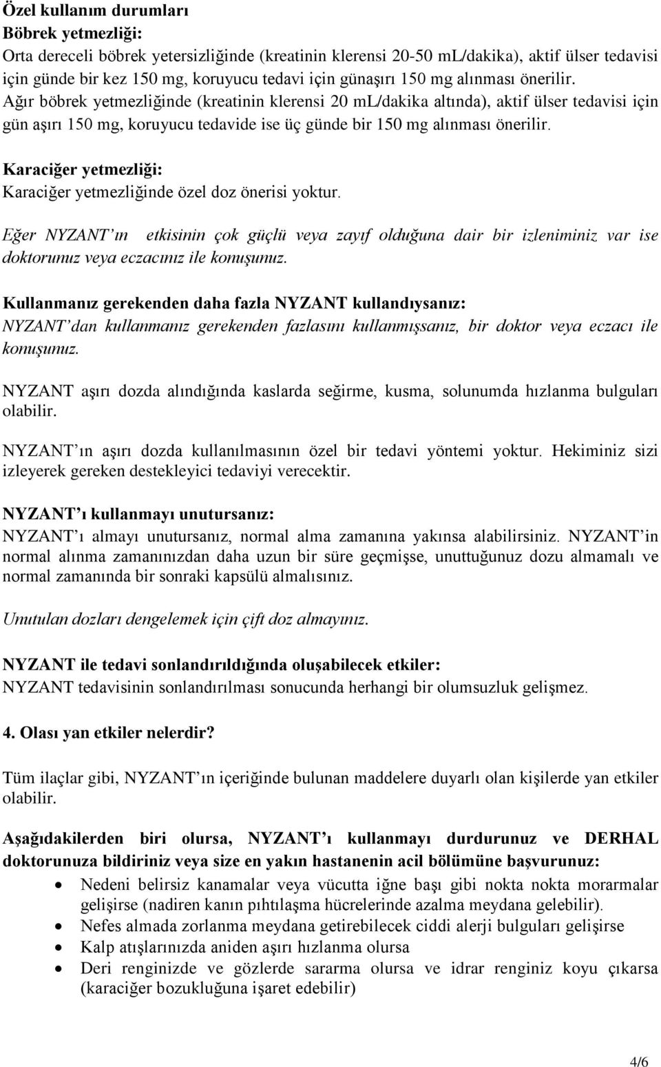 Karaciğer yetmezliği: Karaciğer yetmezliğinde özel doz önerisi yoktur. Eğer NYZANT ın etkisinin çok güçlü veya zayıf olduğuna dair bir izleniminiz var ise doktorunuz veya eczacınız ile konuşunuz.