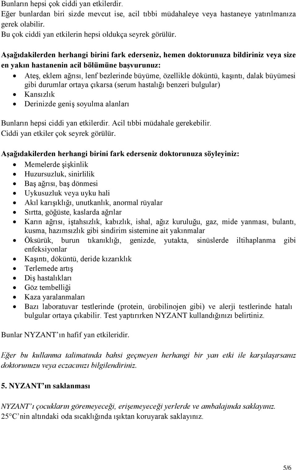 Aşağıdakilerden herhangi birini fark ederseniz, hemen doktorunuza bildiriniz veya size en yakın hastanenin acil bölümüne başvurunuz: Ateş, eklem ağrısı, lenf bezlerinde büyüme, özellikle döküntü,