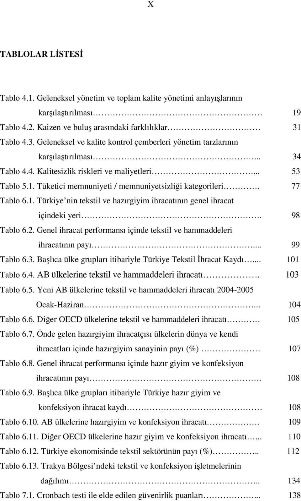 Tüketici memnuniyeti / memnuniyetsizliği kategorileri. 77 Tablo 6.1. Türkiye nin tekstil ve hazırgiyim ihracatının genel ihracat içindeki yeri. 98 Tablo 6.2.