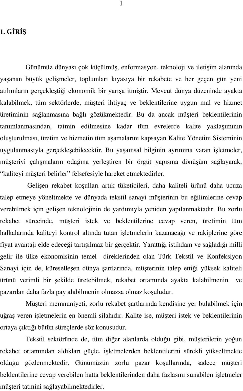 Bu da ancak müşteri beklentilerinin tanımlanmasından, tatmin edilmesine kadar tüm evrelerde kalite yaklaşımının oluşturulması, üretim ve hizmetin tüm aşamalarını kapsayan Kalite Yönetim Sisteminin