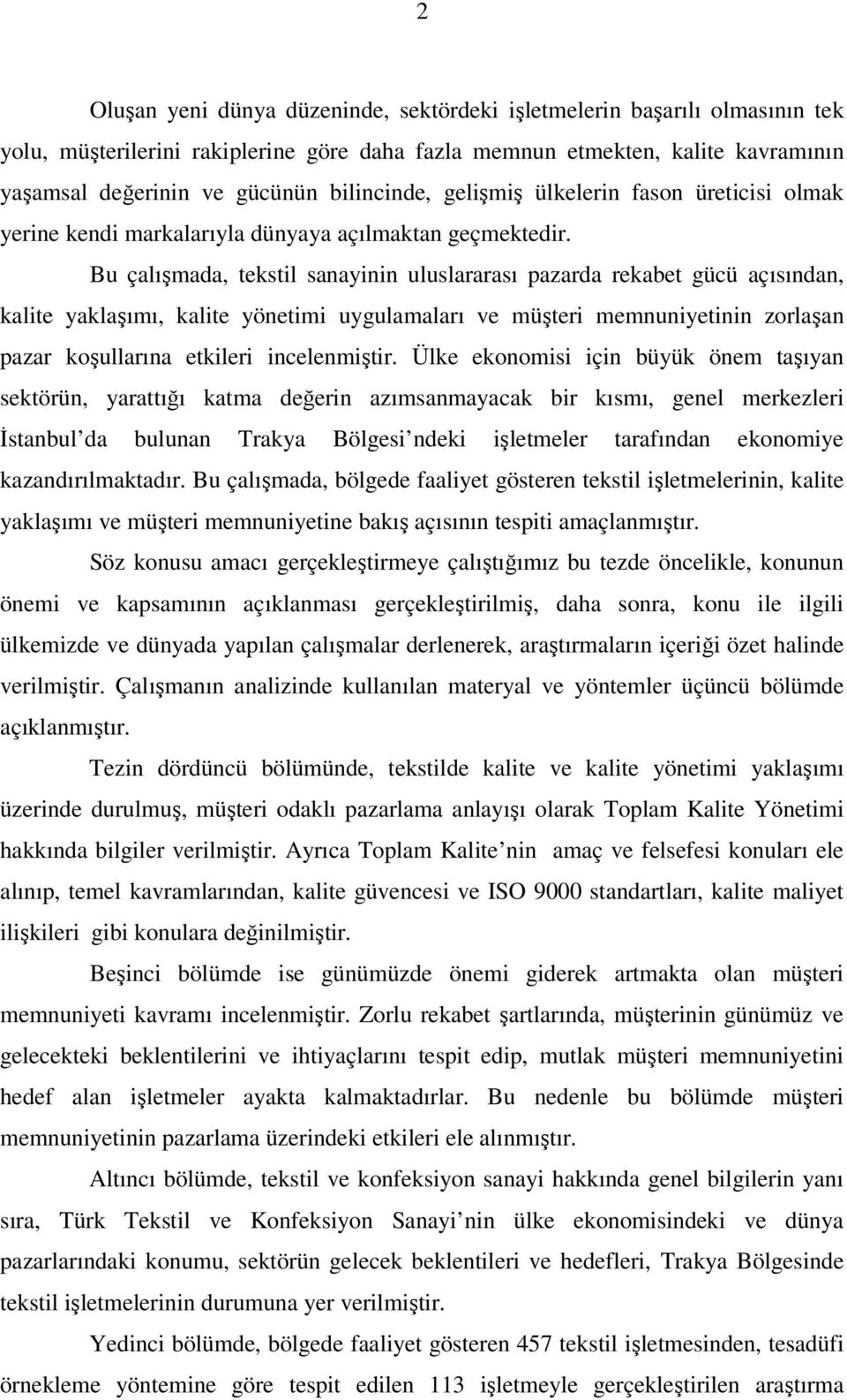 Bu çalışmada, tekstil sanayinin uluslararası pazarda rekabet gücü açısından, kalite yaklaşımı, kalite yönetimi uygulamaları ve müşteri memnuniyetinin zorlaşan pazar koşullarına etkileri incelenmiştir.