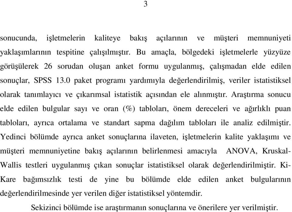 0 paket programı yardımıyla değerlendirilmiş, veriler istatistiksel olarak tanımlayıcı ve çıkarımsal istatistik açısından ele alınmıştır.