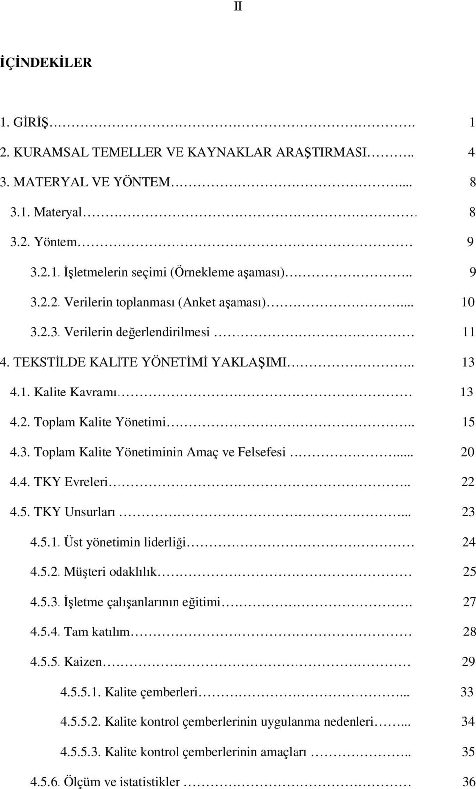 4. TKY Evreleri.. 22 4.5. TKY Unsurları... 23 4.5.1. Üst yönetimin liderliği 24 4.5.2. Müşteri odaklılık 25 4.5.3. İşletme çalışanlarının eğitimi. 27 4.5.4. Tam katılım 28 4.5.5. Kaizen 29 4.5.5.1. Kalite çemberleri.