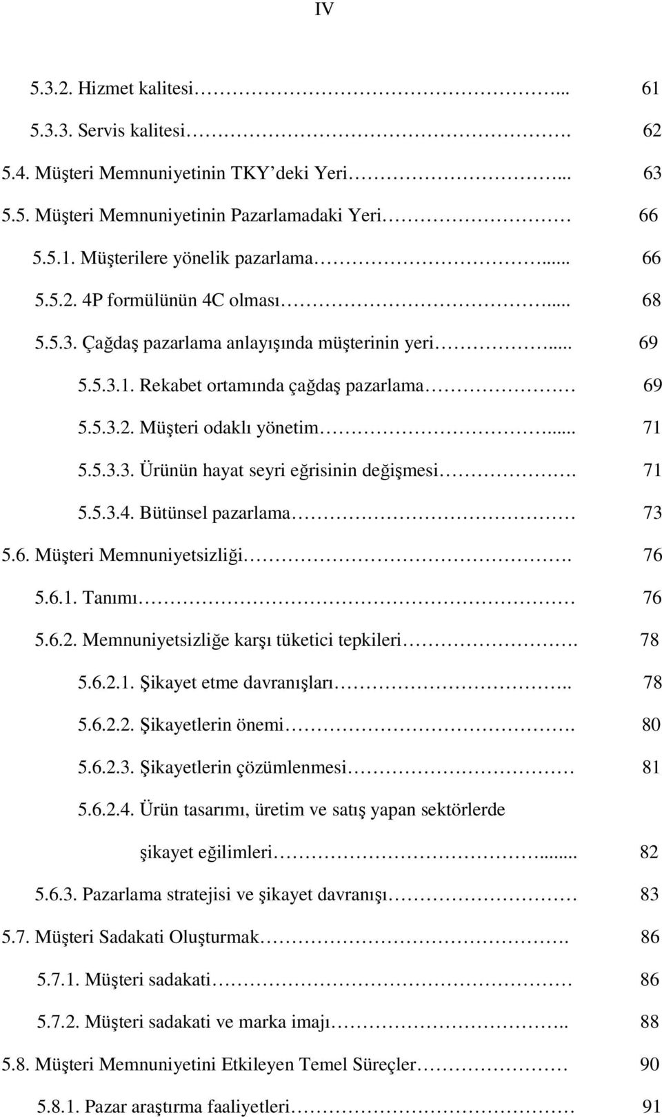 71 5.5.3.4. Bütünsel pazarlama 73 5.6. Müşteri Memnuniyetsizliği. 76 5.6.1. Tanımı 76 5.6.2. Memnuniyetsizliğe karşı tüketici tepkileri. 78 5.6.2.1. Şikayet etme davranışları.. 78 5.6.2.2. Şikayetlerin önemi.