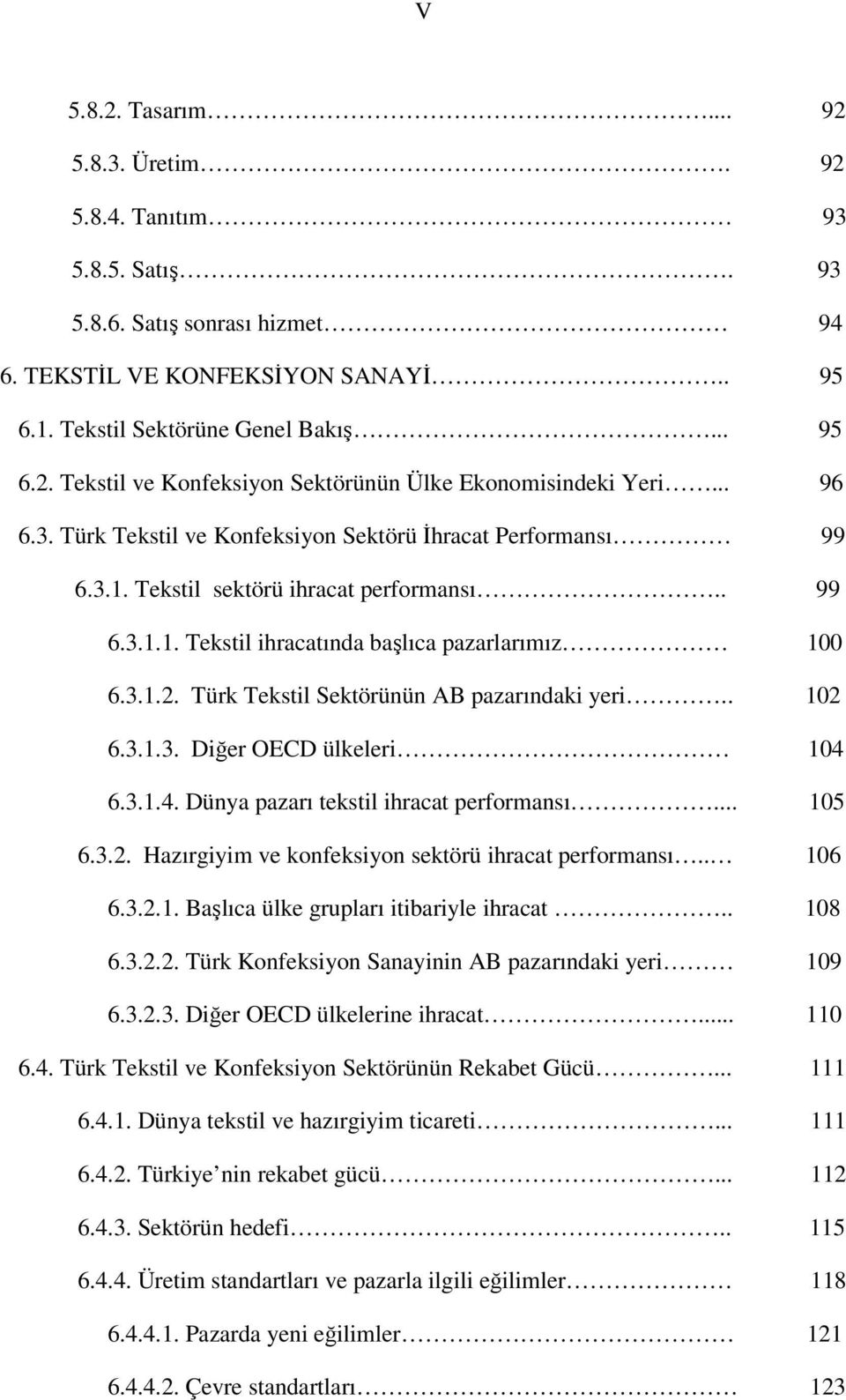 Türk Tekstil Sektörünün AB pazarındaki yeri.. 102 6.3.1.3. Diğer OECD ülkeleri 104 6.3.1.4. Dünya pazarı tekstil ihracat performansı... 105 6.3.2. Hazırgiyim ve konfeksiyon sektörü ihracat performansı.