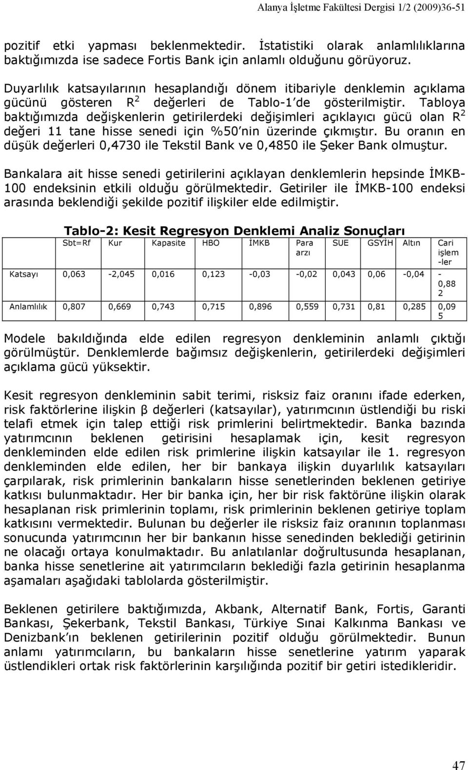 Tabloya baktığımızda değişkenlerin getirilerdeki değişimleri açıklayıcı gücü olan R 2 değeri 11 tane hisse senedi için %50 nin üzerinde çıkmıştır.