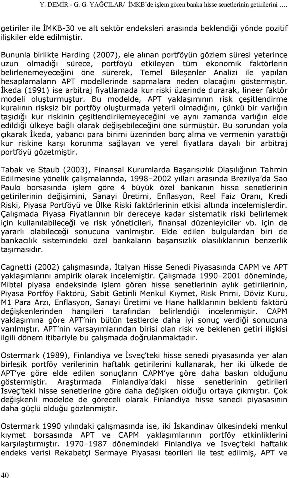 Analizi ile yapılan hesaplamaların APT modellerinde sapmalara neden olacağını göstermiştir. İkeda (1991) ise arbitraj fiyatlamada kur riski üzerinde durarak, lineer faktör modeli oluşturmuştur.