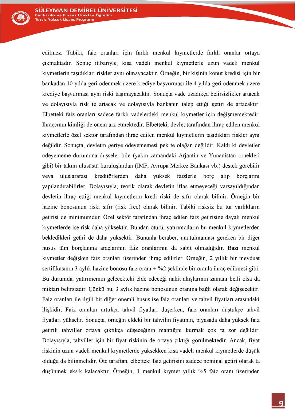 Örneğin, bir kişinin konut kredisi için bir bankadan 10 yılda geri ödenmek üzere krediye başvurması ile 4 yılda geri ödenmek üzere krediye başvurması aynı riski taşımayacaktır.