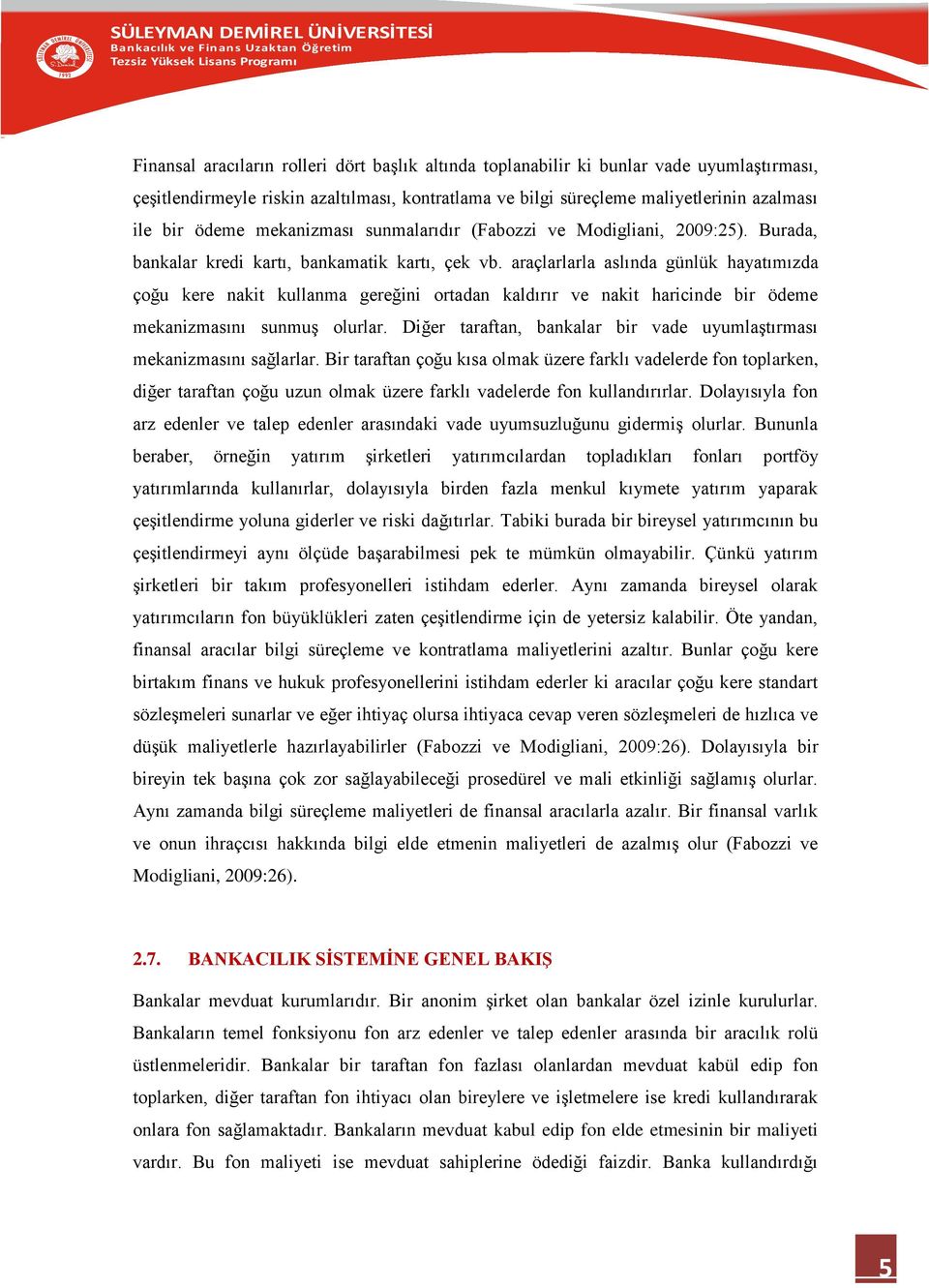 araçlarlarla aslında günlük hayatımızda çoğu kere nakit kullanma gereğini ortadan kaldırır ve nakit haricinde bir ödeme mekanizmasını sunmuş olurlar.