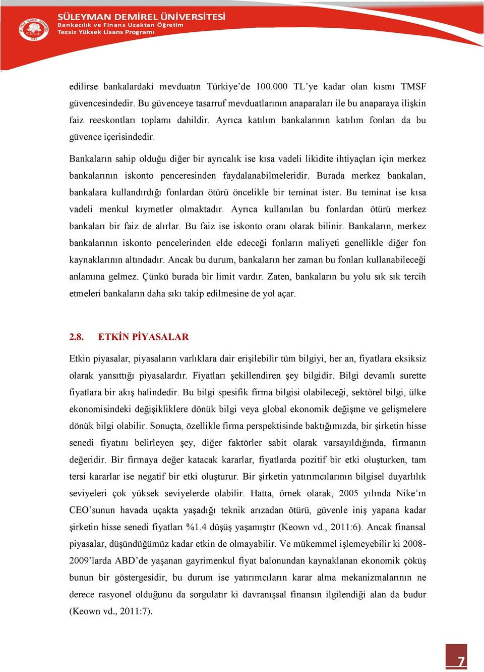 Bankaların sahip olduğu diğer bir ayrıcalık ise kısa vadeli likidite ihtiyaçları için merkez bankalarının iskonto penceresinden faydalanabilmeleridir.