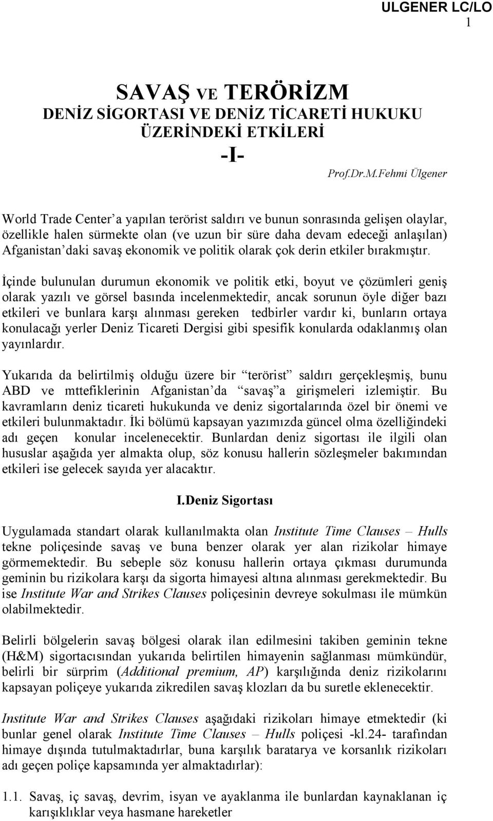 Fehmi Ülgener World Trade Center a yapılan terörist saldırı ve bunun sonrasında gelişen olaylar, özellikle halen sürmekte olan (ve uzun bir süre daha devam edeceği anlaşılan) Afganistan daki savaş