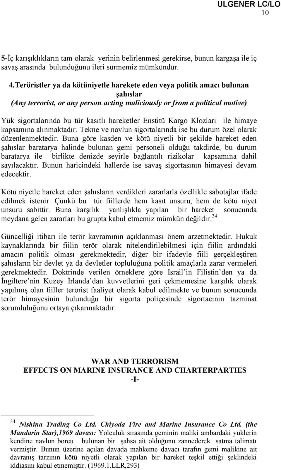 hareketler Enstitü Kargo Klozları ile himaye kapsamına alınmaktadır. Tekne ve navlun sigortalarında ise bu durum özel olarak düzenlenmektedir.