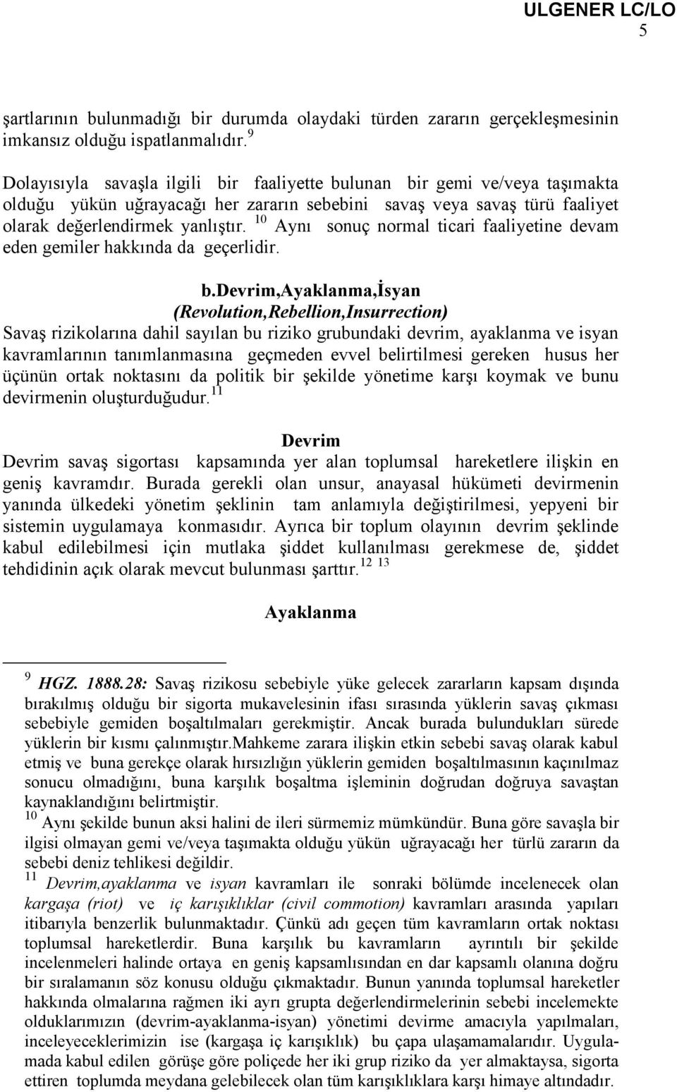 10 Aynı sonuç normal ticari faaliyetine devam eden gemiler hakkında da geçerlidir. b.