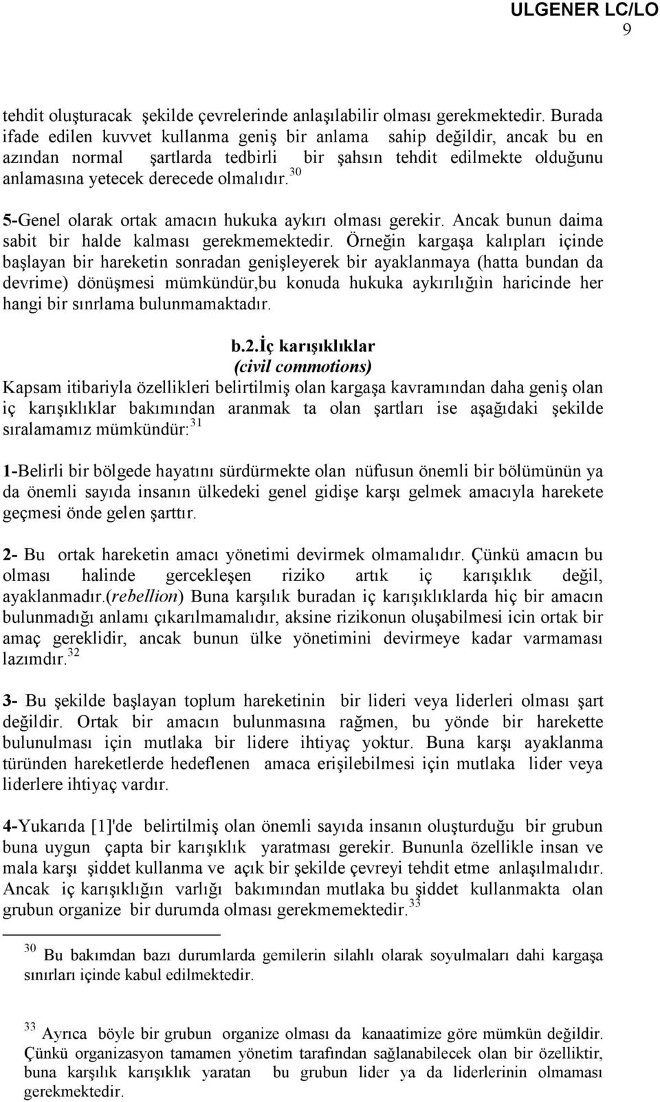 30 5-Genel olarak ortak amacın hukuka aykırı olması gerekir. Ancak bunun daima sabit bir halde kalması gerekmemektedir.