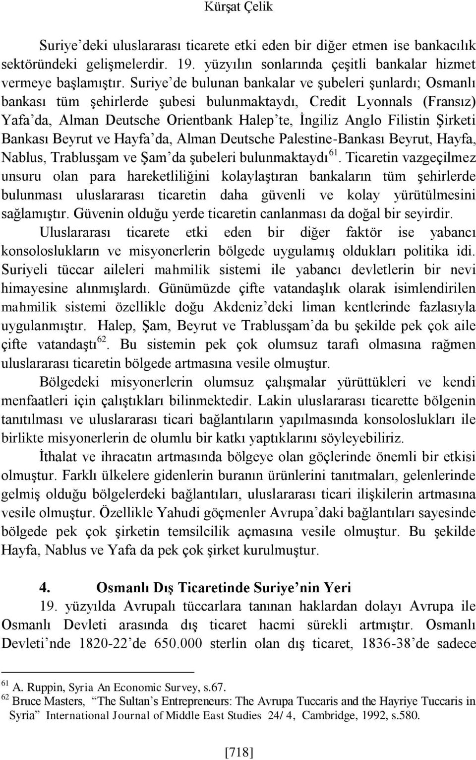 Şirketi Bankası Beyrut ve Hayfa da, Alman Deutsche Palestine-Bankası Beyrut, Hayfa, Nablus, Trablusşam ve Şam da şubeleri bulunmaktaydı 61.