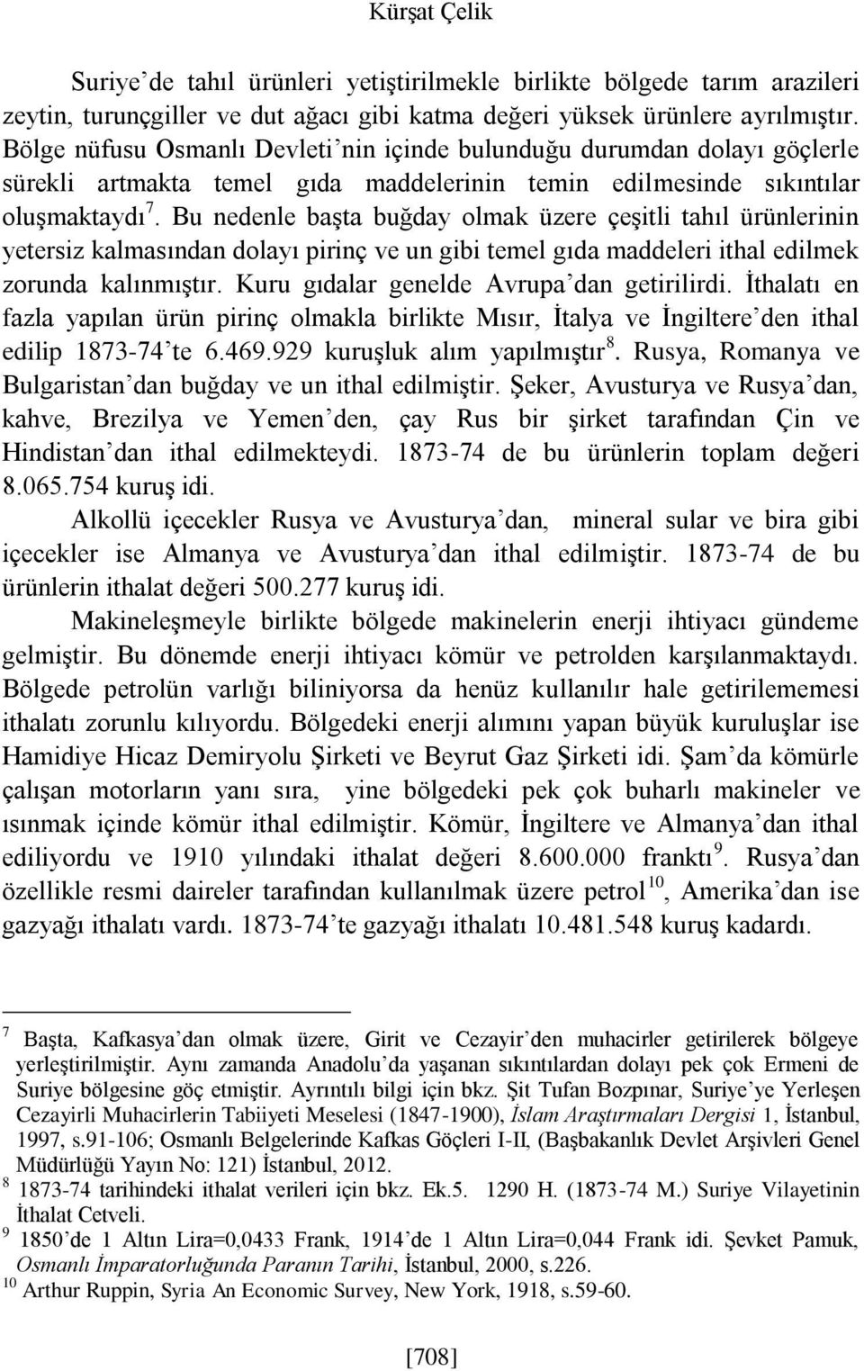 Bu nedenle başta buğday olmak üzere çeşitli tahıl ürünlerinin yetersiz kalmasından dolayı pirinç ve un gibi temel gıda maddeleri ithal edilmek zorunda kalınmıştır.