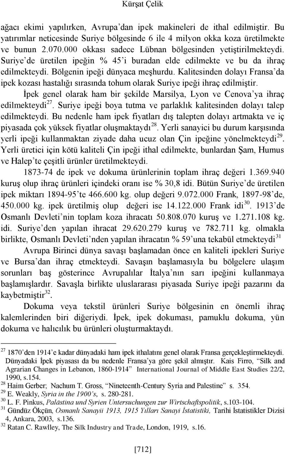 Kalitesinden dolayı Fransa da ipek kozası hastalığı sırasında tohum olarak Suriye ipeği ihraç edilmiştir. İpek genel olarak ham bir şekilde Marsilya, Lyon ve Cenova ya ihraç edilmekteydi 27.