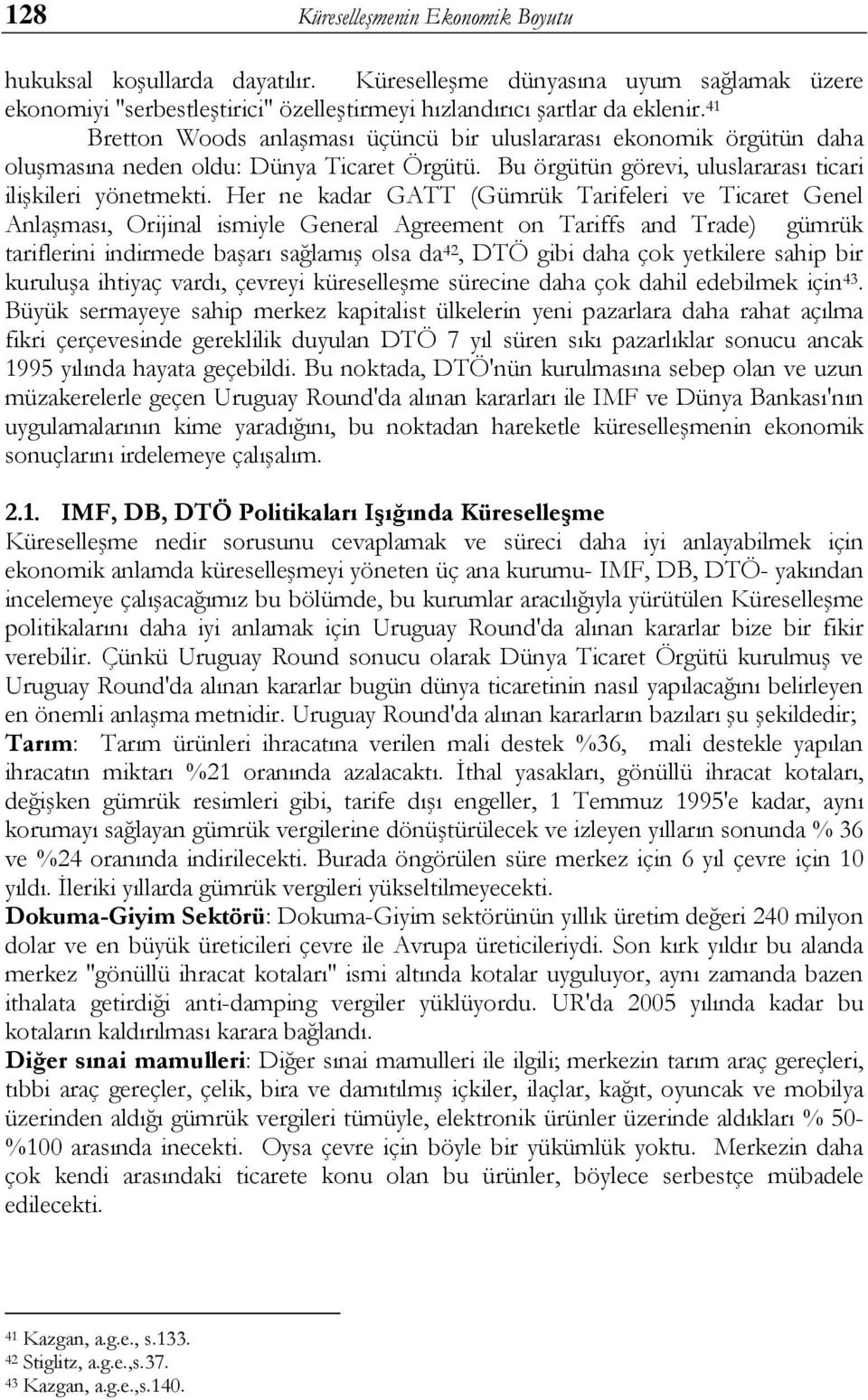 Her ne kadar GATT (Gümrük Tarifeleri ve Ticaret Genel AnlaĢması, Orijinal ismiyle General Agreement on Tariffs and Trade) gümrük tariflerini indirmede baģarı sağlamıģ olsa da 42, DTÖ gibi daha çok