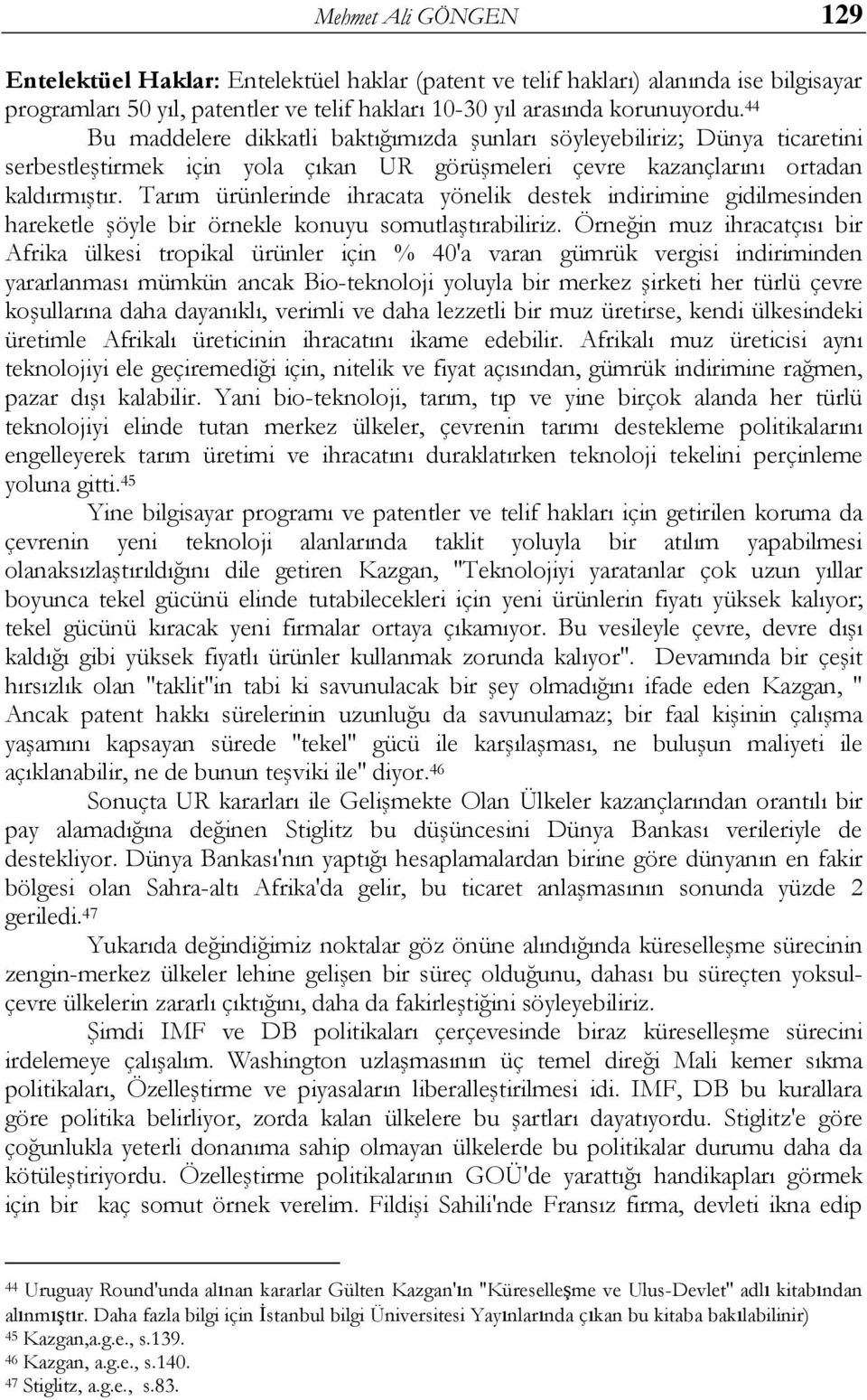 Tarım ürünlerinde ihracata yönelik destek indirimine gidilmesinden hareketle Ģöyle bir örnekle konuyu somutlaģtırabiliriz.