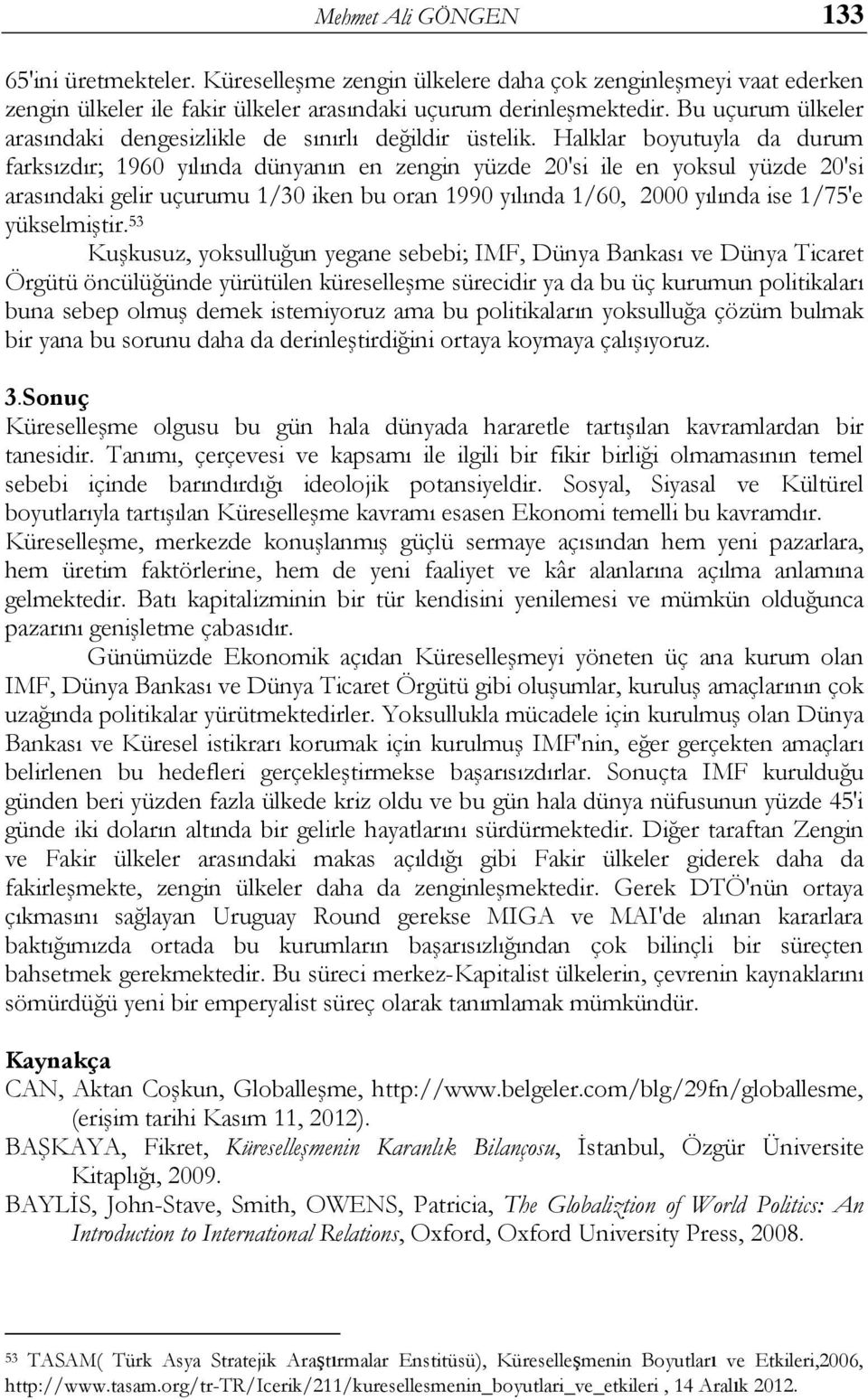 Halklar boyutuyla da durum farksızdır; 1960 yılında dünyanın en zengin yüzde 20'si ile en yoksul yüzde 20'si arasındaki gelir uçurumu 1/30 iken bu oran 1990 yılında 1/60, 2000 yılında ise 1/75'e