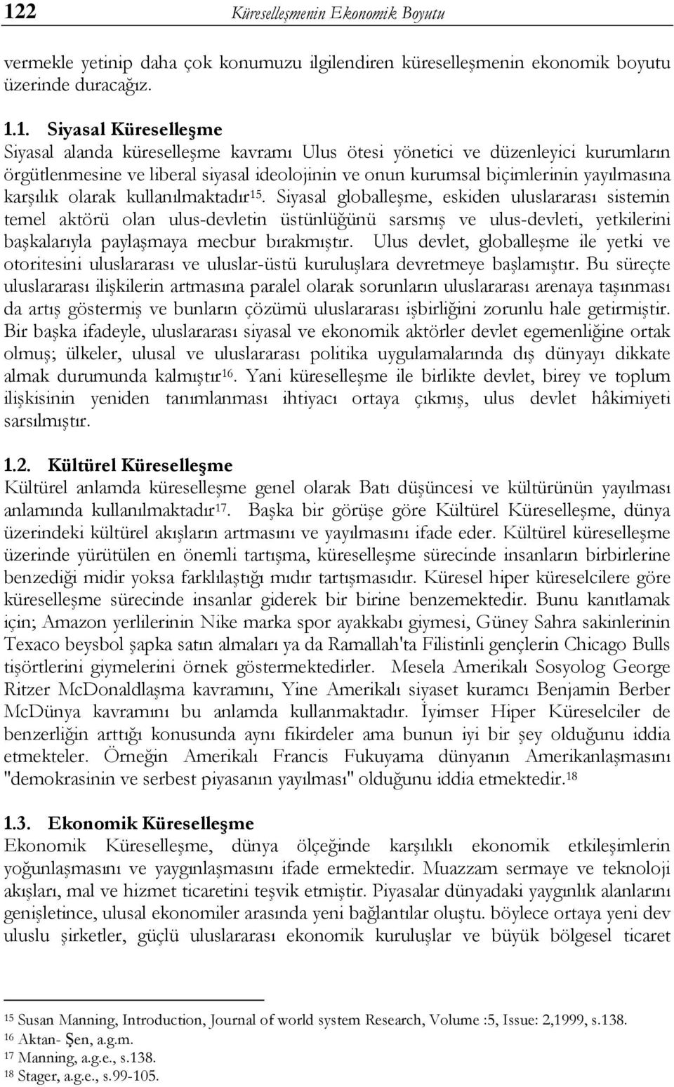 Siyasal globalleģme, eskiden uluslararası sistemin temel aktörü olan ulus-devletin üstünlüğünü sarsmıģ ve ulus-devleti, yetkilerini baģkalarıyla paylaģmaya mecbur bırakmıģtır.