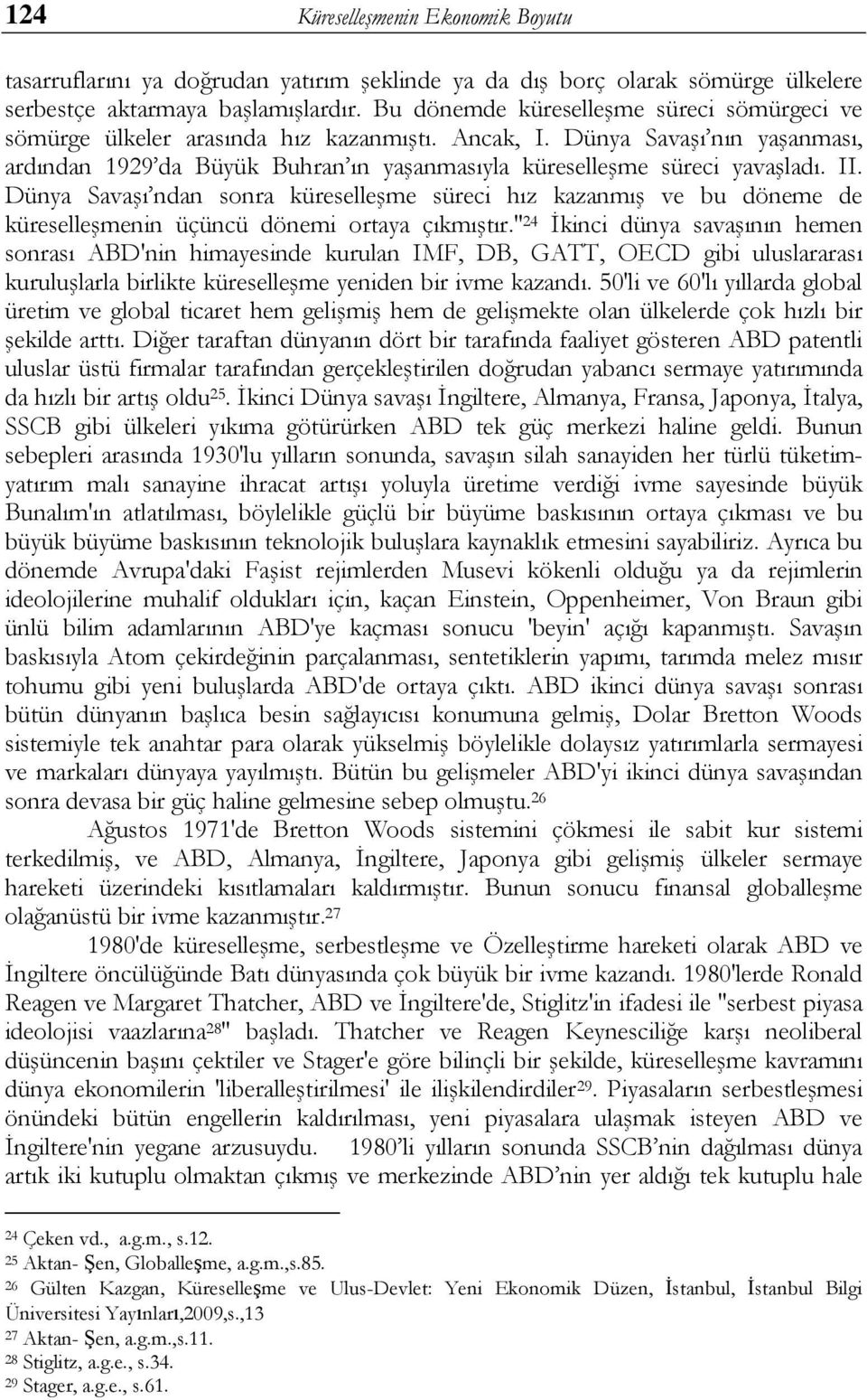 II. Dünya SavaĢı ndan sonra küreselleģme süreci hız kazanmıģ ve bu döneme de küreselleģmenin üçüncü dönemi ortaya çıkmıģtır.