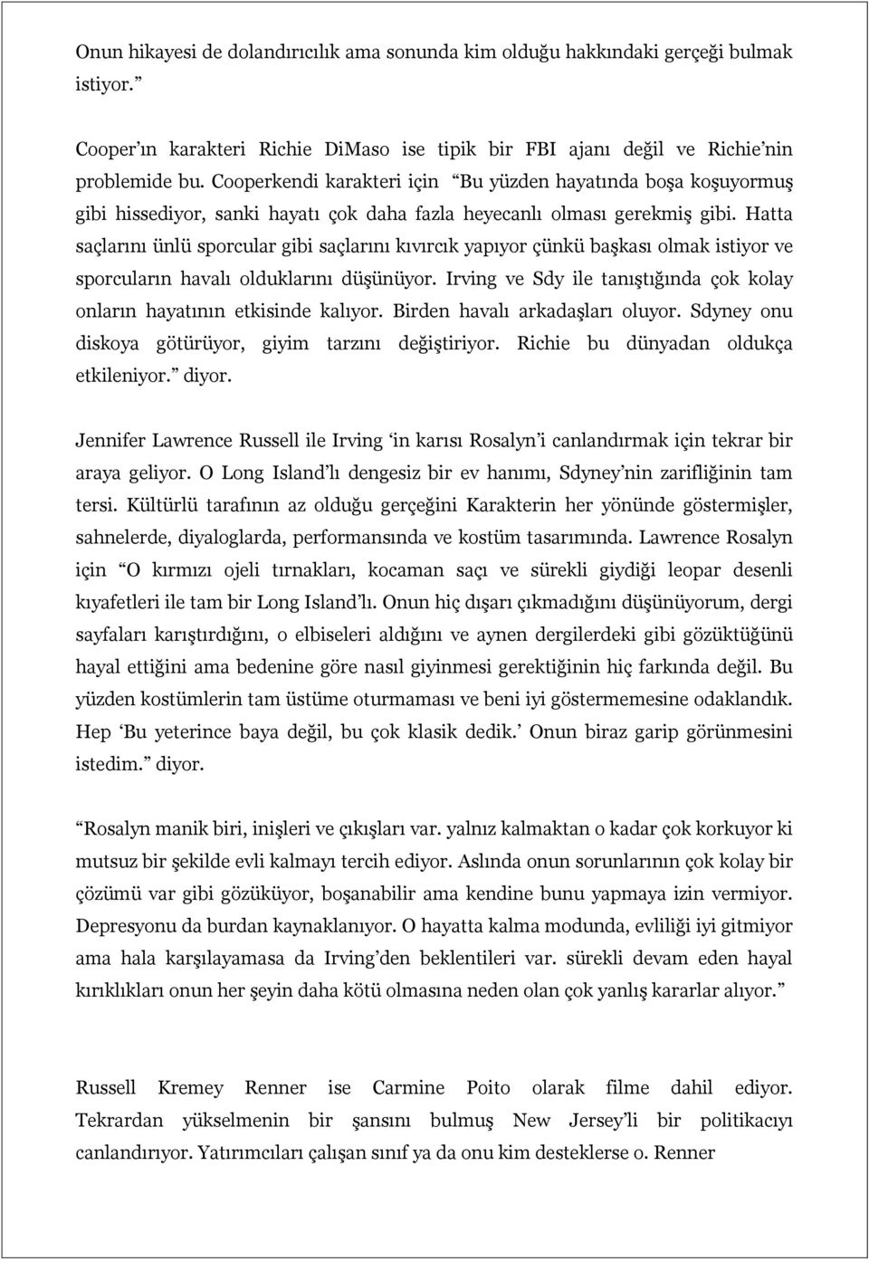 Hatta saçlarını ünlü sporcular gibi saçlarını kıvırcık yapıyor çünkü başkası olmak istiyor ve sporcuların havalı olduklarını düşünüyor.