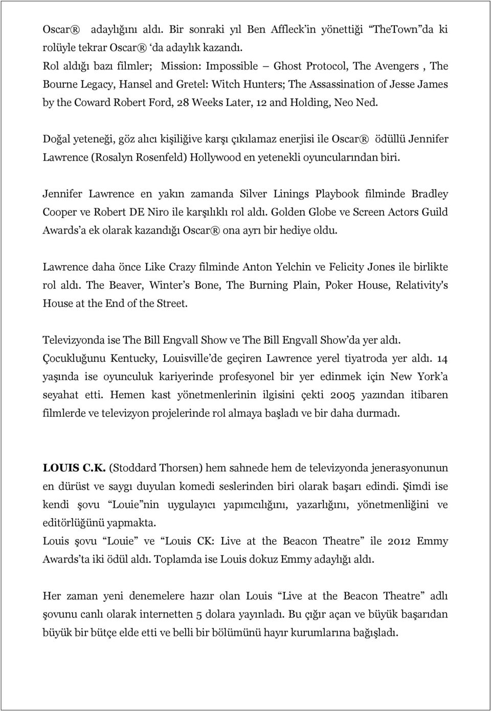 Later, 12 and Holding, Neo Ned. Doğal yeteneği, göz alıcı kişiliğive karşı çıkılamaz enerjisi ile Oscar ödüllü Jennifer Lawrence (Rosalyn Rosenfeld) Hollywood en yetenekli oyuncularından biri.